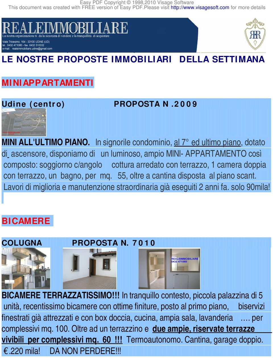 doppia con terrazzo, un bagno, per mq. 55, oltre a cantina disposta al piano scant. Lavori di miglioria e manutenzione straordinaria già eseguiti 2 anni fa. solo 90mila! BICAMERE COLUGNA PROPOSTA N.