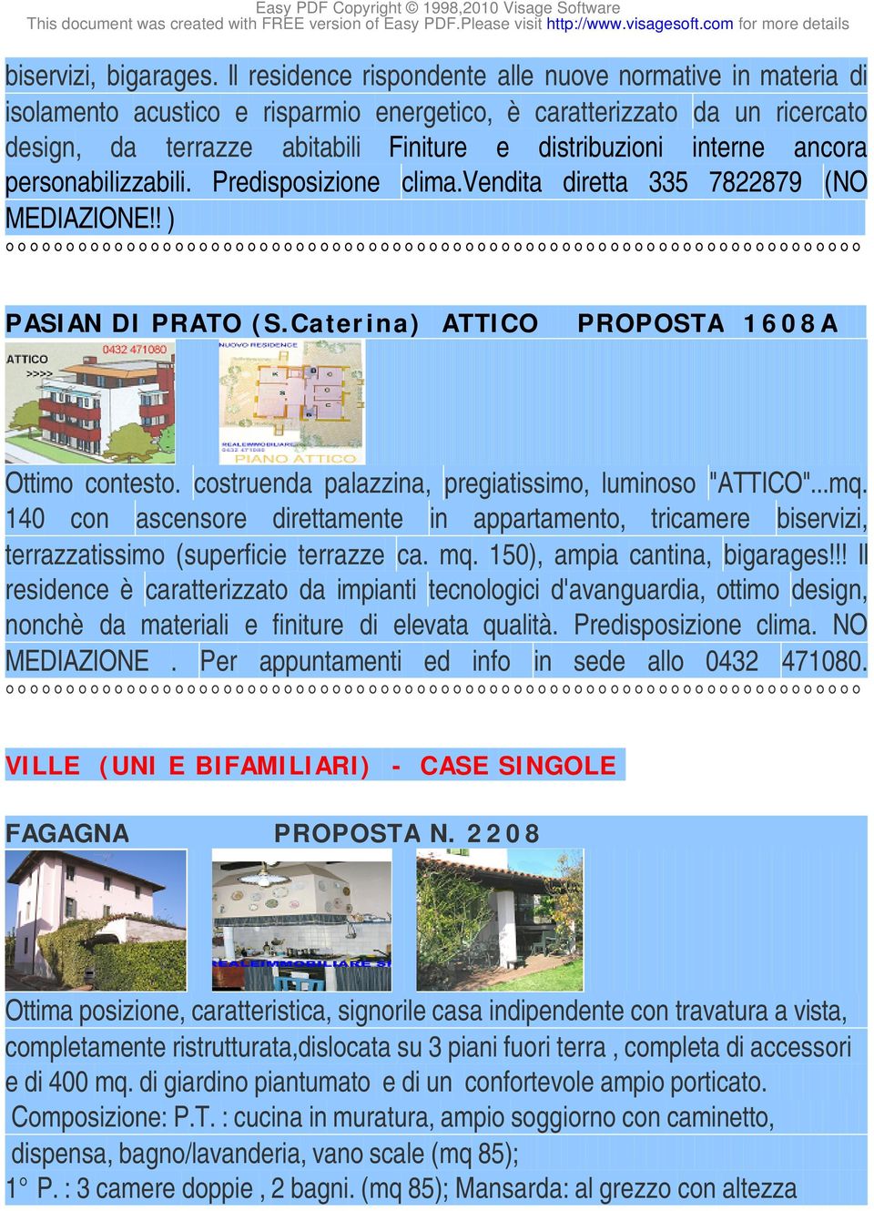 ancora personabilizzabili. Predisposizione clima.vendita diretta 335 7822879 (NO MEDIAZIONE!! ) PASIAN DI PRATO (S.Caterina) ATTICO PROPOSTA 1608A Ottimo contesto.