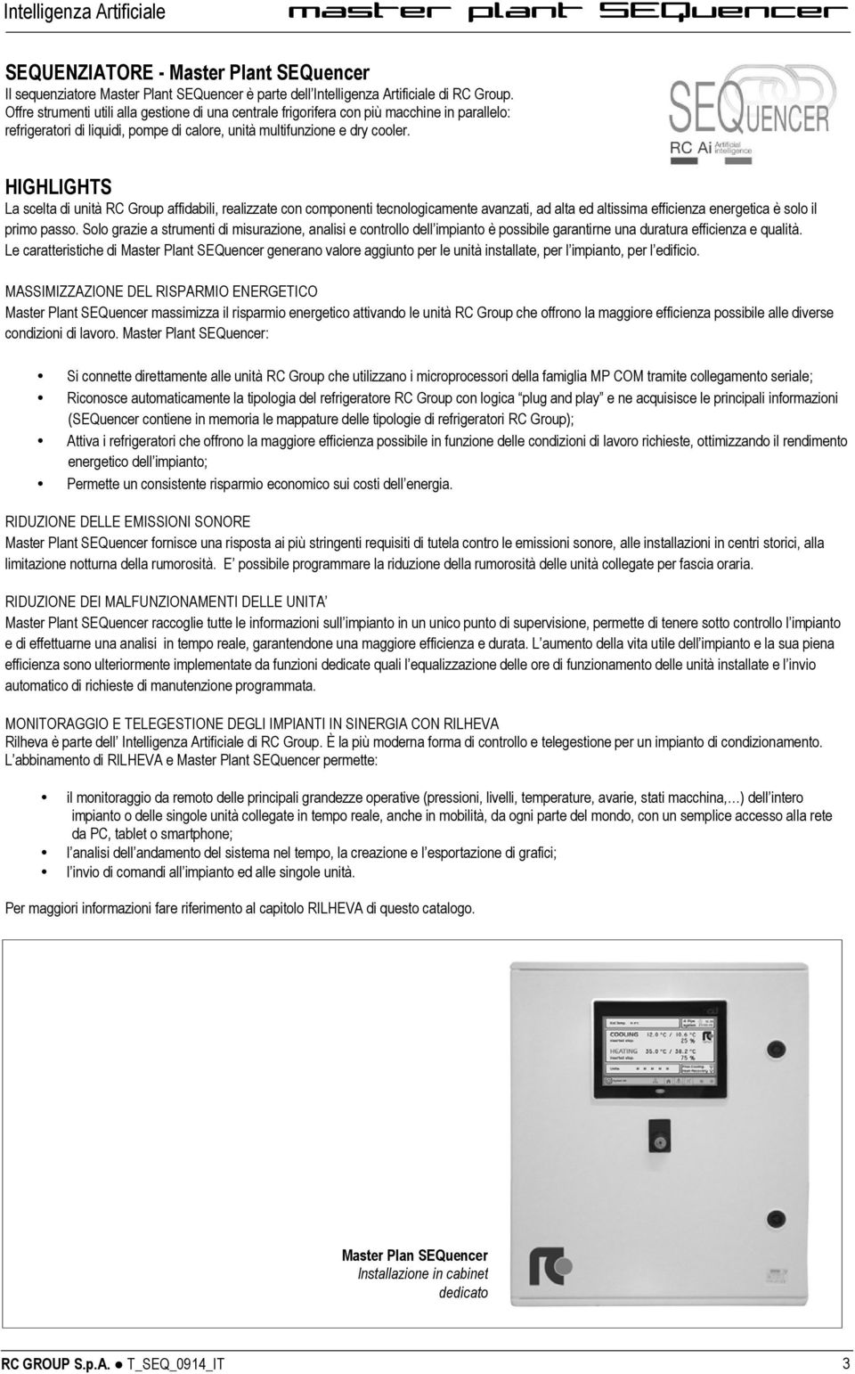 HIGHLIGHTS La scelta di unità RC Group affidabili, realizzate con componenti tecnologicamente avanzati, ad alta ed altissima efficienza energetica è solo il primo passo.