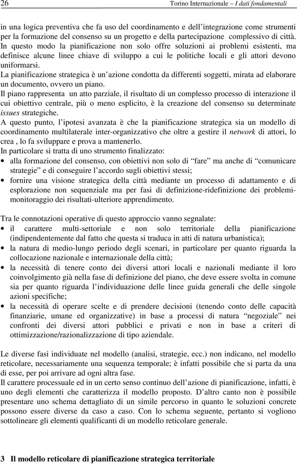 In questo modo la pianificazione non solo offre soluzioni ai problemi esistenti, ma definisce alcune linee chiave di sviluppo a cui le politiche locali e gli attori devono uniformarsi.