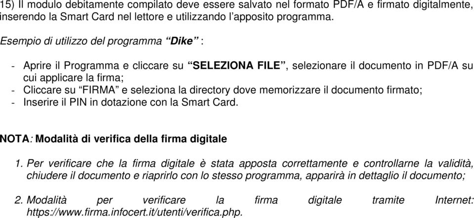 dove memorizzare il documento firmato; - Inserire il PIN in dotazione con la Smart Card. NOTA: Modalità di verifica della firma digitale 1.