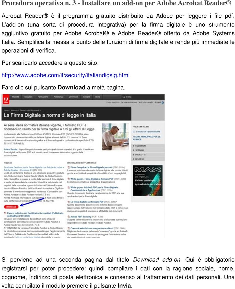 Semplifica la messa a punto delle funzioni di firma digitale e rende più immediate le operazioni di verifica. Per scaricarlo accedere a questo sito: http://www.adobe.com/it/security/italiandigsig.