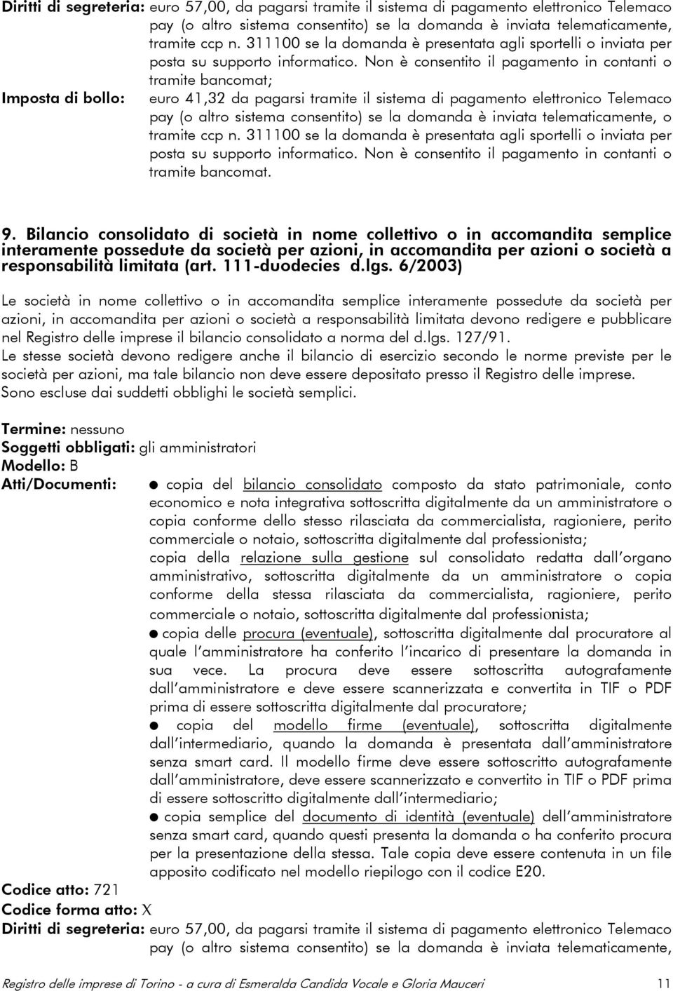 Non è consentito il pagamento in contanti o tramite bancomat; Imposta di bollo: euro 41,32 da pagarsi tramite il sistema di pagamento elettronico Telemaco pay (o altro sistema consentito) se la