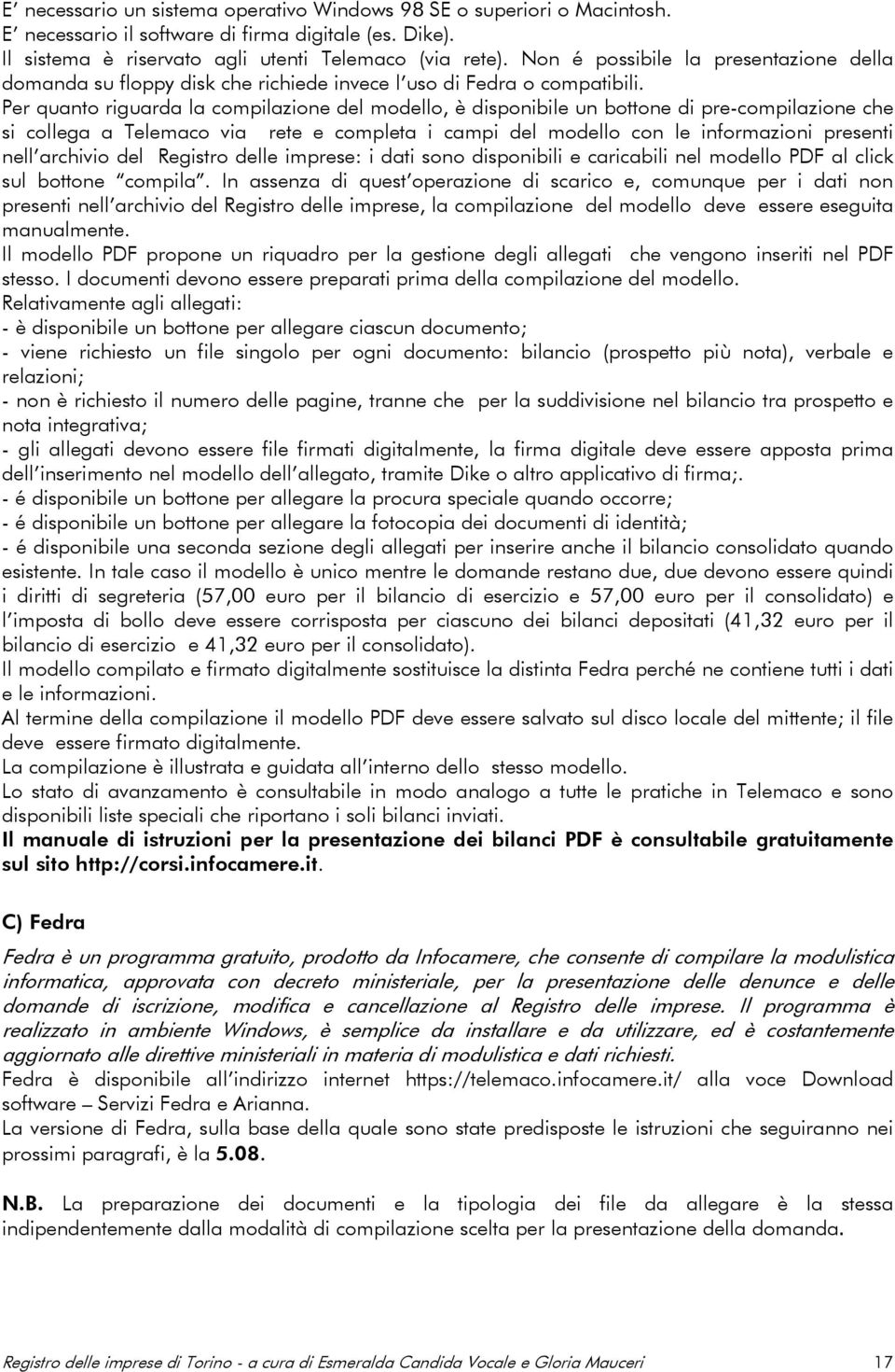 Per quanto riguarda la compilazione del modello, è disponibile un bottone di pre-compilazione che si collega a Telemaco via rete e completa i campi del modello con le informazioni presenti nell