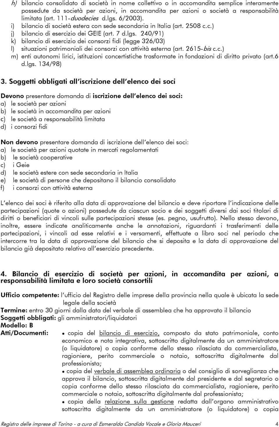 2615-bis c.c.) m) enti autonomi lirici, istituzioni concertistiche trasformate in fondazioni di diritto privato (art.6 d.lgs. 134/98) 3.