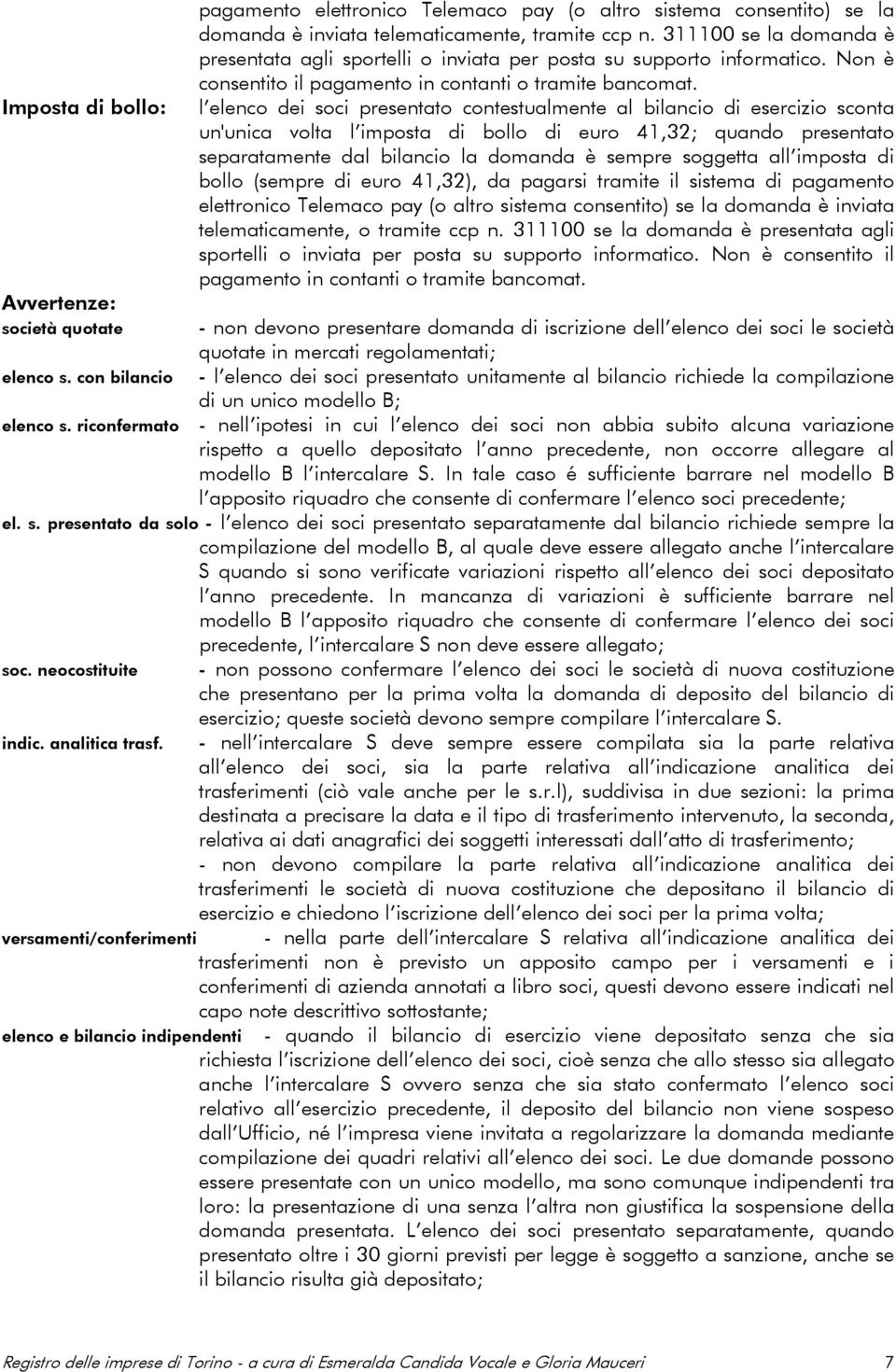 311100 se la domanda è presentata agli sportelli o inviata per posta su supporto informatico. Non è consentito il pagamento in contanti o tramite bancomat.