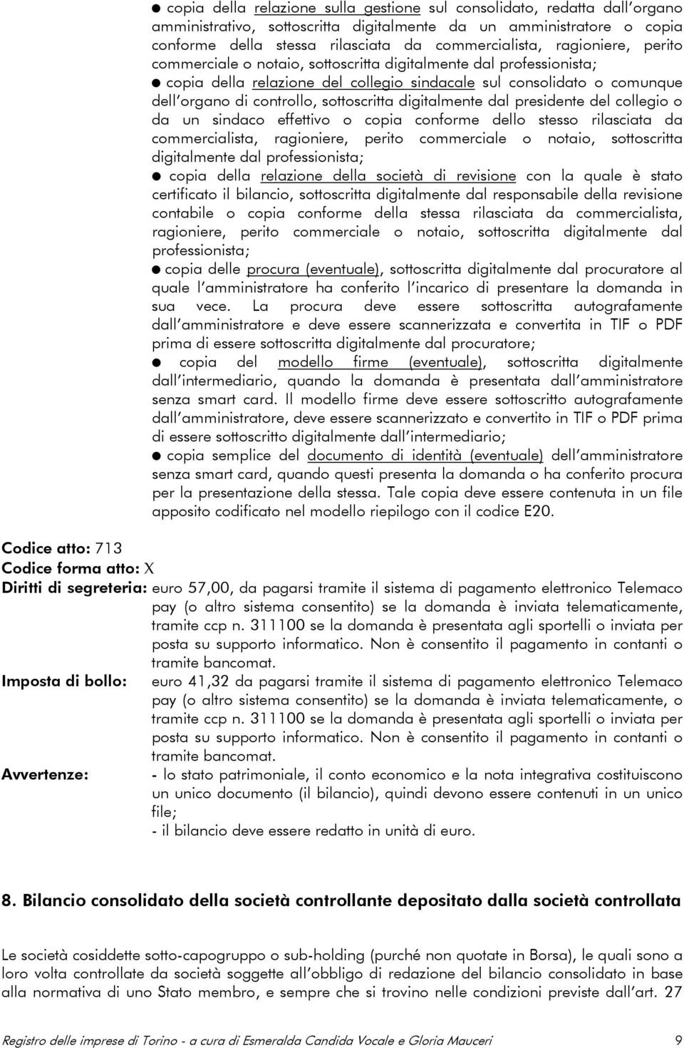 digitalmente dal presidente del collegio o da un sindaco effettivo o copia conforme dello stesso rilasciata da commercialista, ragioniere, perito commerciale o notaio, sottoscritta digitalmente dal