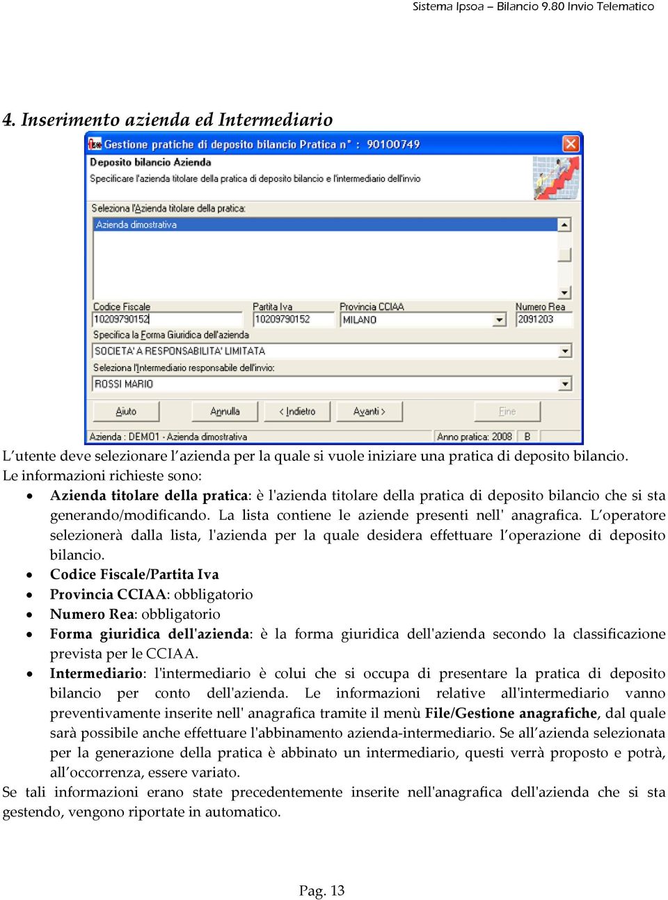 La lista contiene le aziende presenti nellʹ anagrafica. L operatore selezionerà dalla lista, lʹazienda per la quale desidera effettuare l operazione di deposito bilancio.