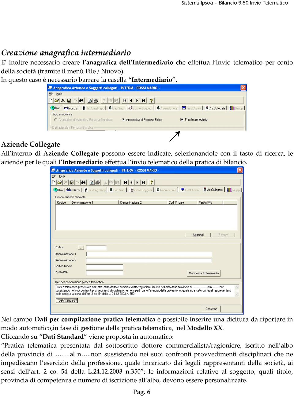 Aziende Collegate All interno di Aziende Collegate possono essere indicate, selezionandole con il tasto di ricerca, le aziende per le quali lʹintermediario effettua l invio telematico della pratica