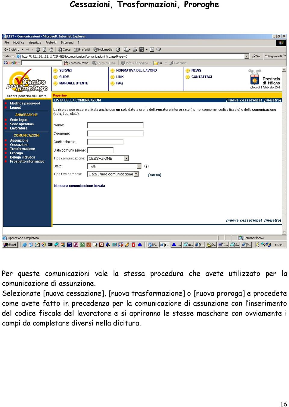 Selezionate [nuova cessazione], [nuova trasformazione] o [nuova proroga] e procedete come avete fatto in