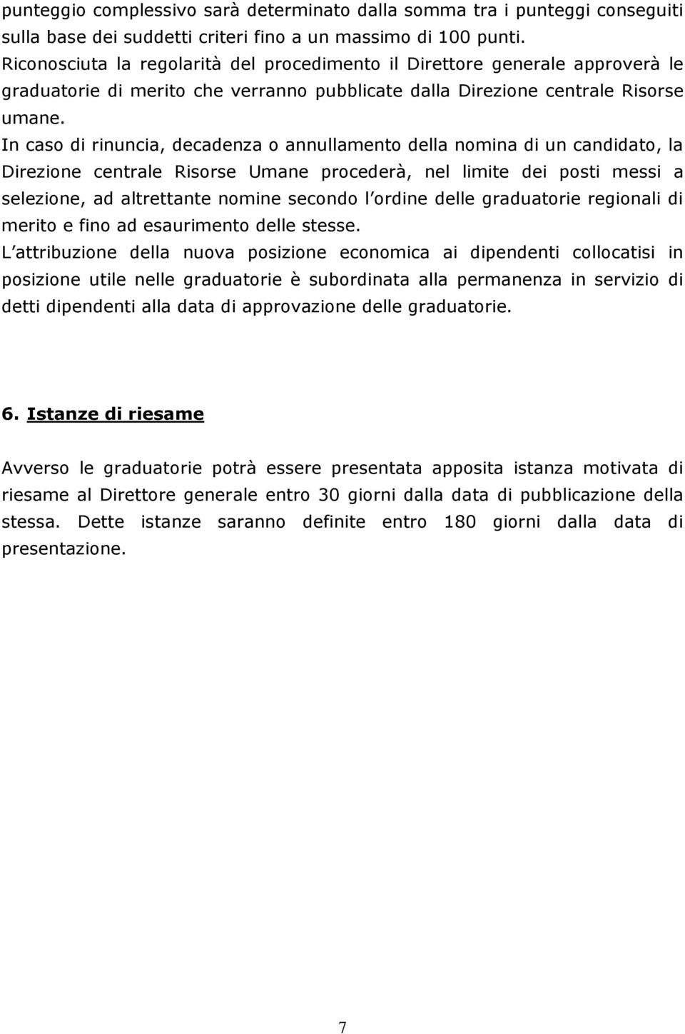 In caso di rinuncia, decadenza o annullamento della nomina di un candidato, la Direzione centrale Risorse Umane procederà, nel limite dei posti messi a selezione, ad altrettante nomine secondo l