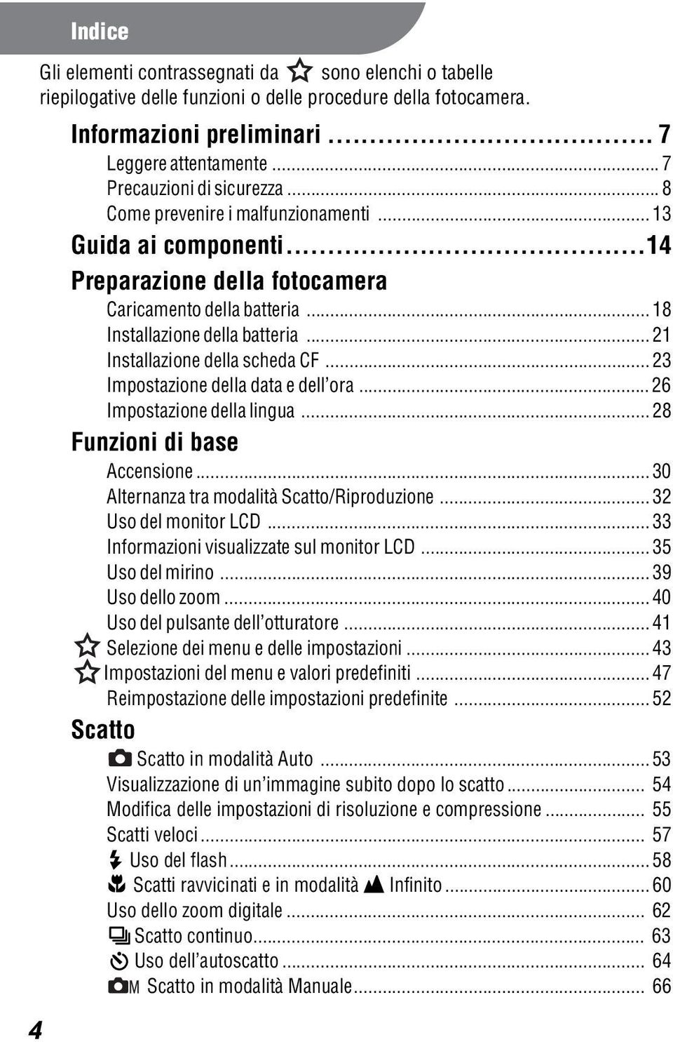 .. 21 Installazione della scheda CF... 23 Impostazione della data e dell ora... 26 Impostazione della lingua... 28 Funzioni di base Accensione... 30 Alternanza tra modalità Scatto/Riproduzione.