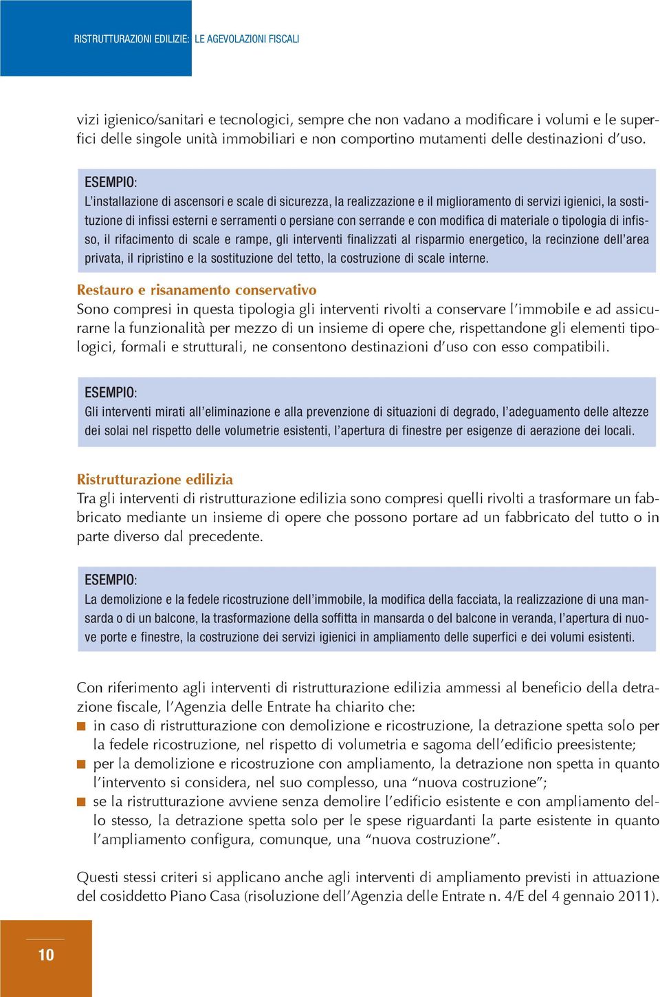 modifica di materiale o tipologia di infisso, il rifacimento di scale e rampe, gli interventi finalizzati al risparmio energetico, la recinzione dell area privata, il ripristino e la sostituzione del