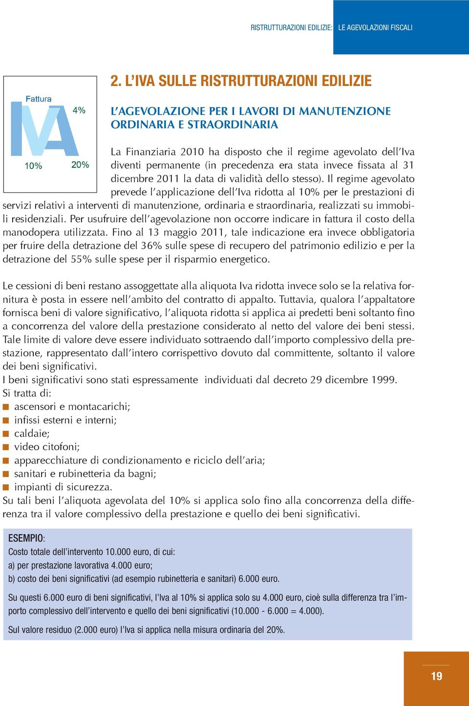 Il regime agevolato prevede l applicazione dell Iva ridotta al 10% per le prestazioni di servizi relativi a interventi di manutenzione, ordinaria e straordinaria, realizzati su immobili residenziali.