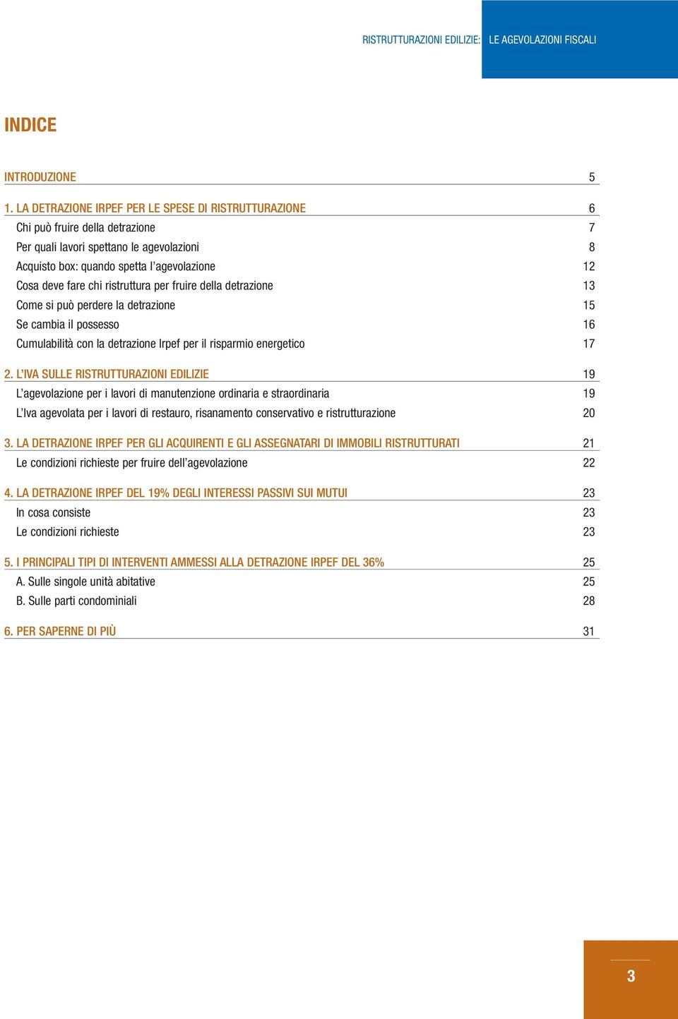 ristruttura per fruire della detrazione 13 Come si può perdere la detrazione 15 Se cambia il possesso 16 Cumulabilità con la detrazione Irpef per il risparmio energetico 17 2.