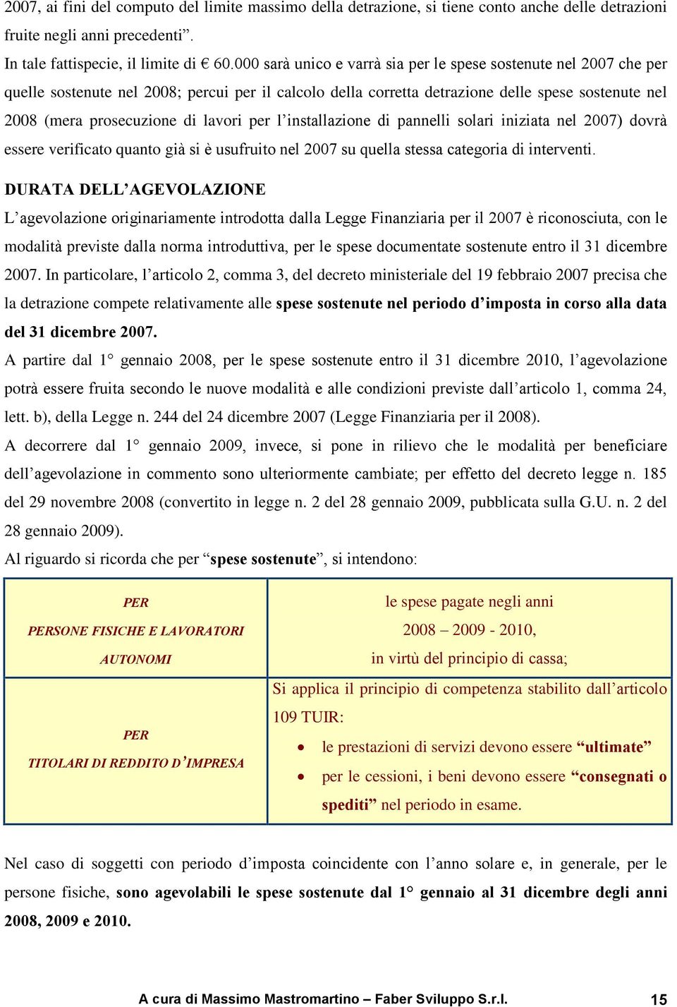 lavori per l installazione di pannelli solari iniziata nel 2007) dovrà essere verificato quanto già si è usufruito nel 2007 su quella stessa categoria di interventi.