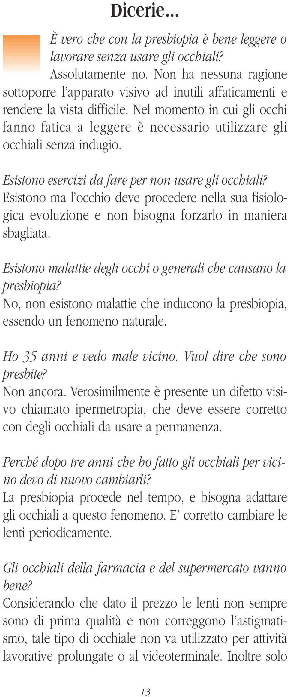 Nel momento in cui gli occhi fanno fatica a leggere è necessario utilizzare gli occhiali senza indugio. Esistono esercizi da fare per non usare gli occhiali?