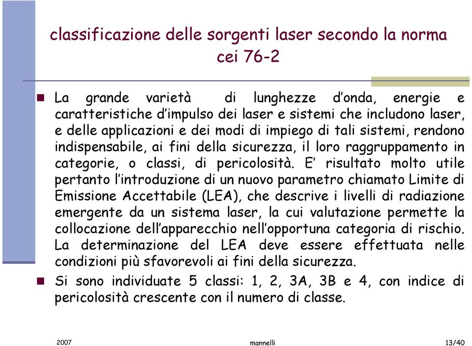 E risultato molto utile pertanto l introduzione di un nuovo parametro chiamato Limite di Emissione Accettabile (LEA), che descrive i livelli di radiazione emergente da un sistema laser, la cui