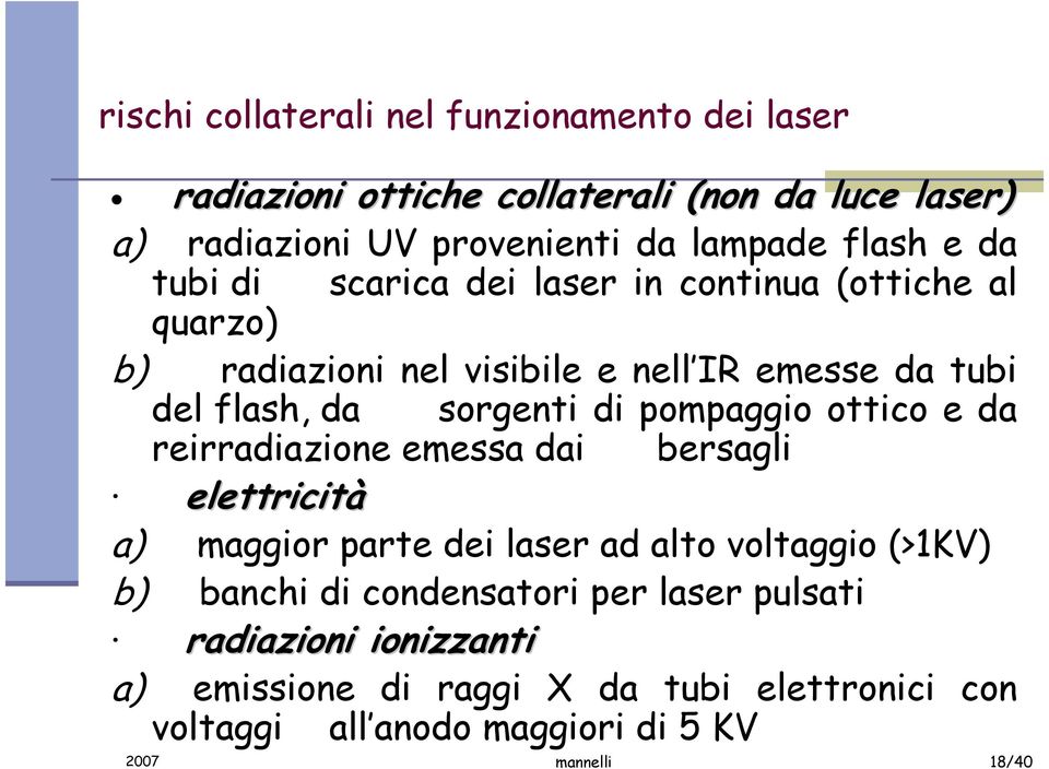 pompaggio ottico e da reirradiazione emessa dai bersagli elettricità a) maggior parte dei laser ad alto voltaggio (>1KV) b) banchi di