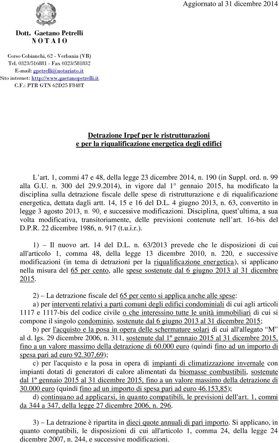 190 (in Suppl. ord. n. 99 alla G.U. n. 300 del 29.9.2014), in vigore dal 1 gennaio 2015, ha modificato la disciplina sulla detrazione fiscale delle spese di ristrutturazione e di riqualificazione energetica, dettata dagli artt.