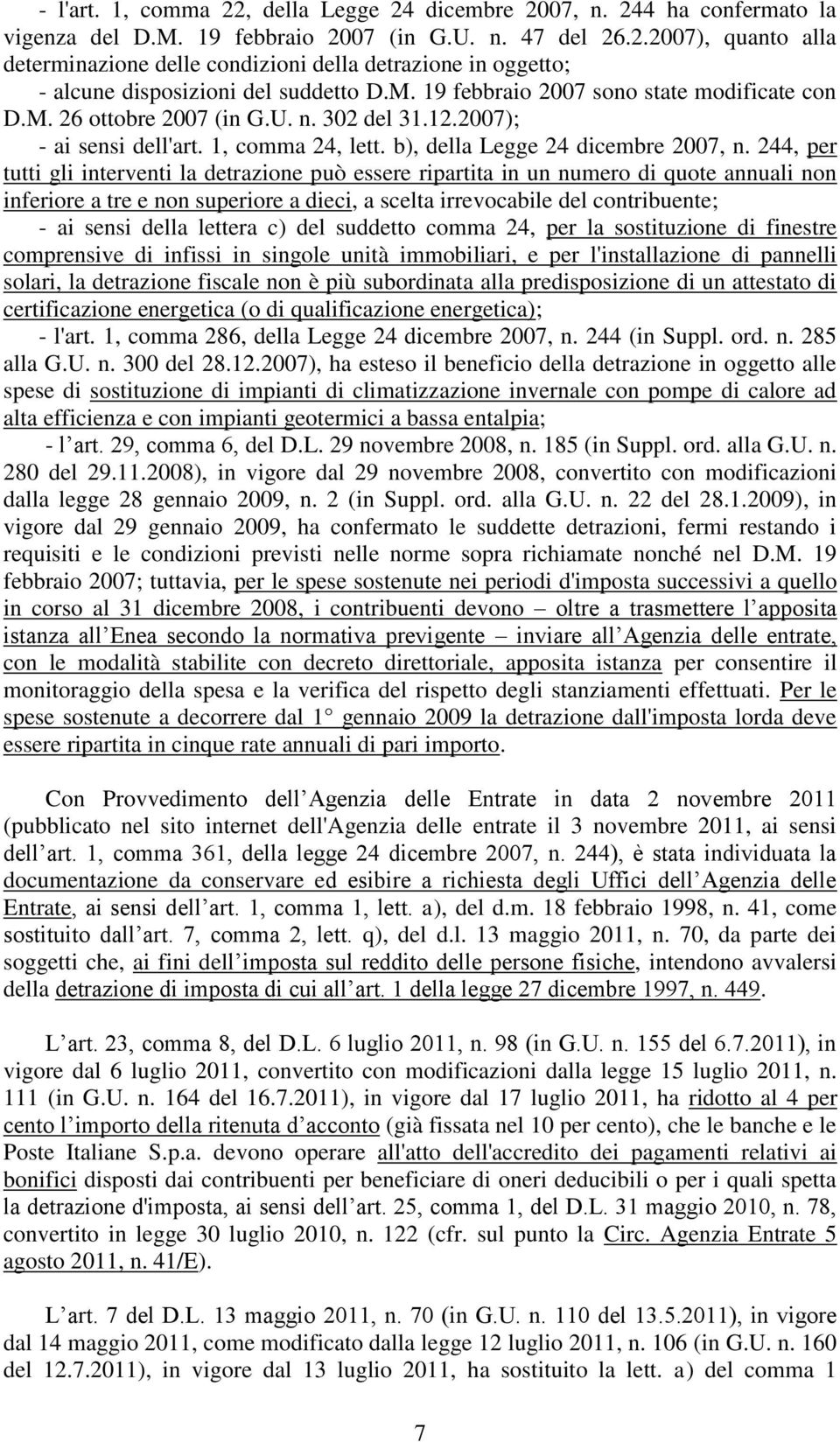 244, per tutti gli interventi la detrazione può essere ripartita in un numero di quote annuali non inferiore a tre e non superiore a dieci, a scelta irrevocabile del contribuente; - ai sensi della