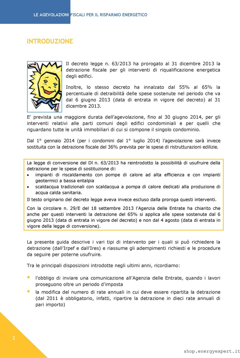 2013. E prevista una maggiore durata dell agevolazione, fino al 30 giugno 2014, per gli interventi relativi alle parti comuni degli edifici condominiali e per quelli che riguardano tutte le unità