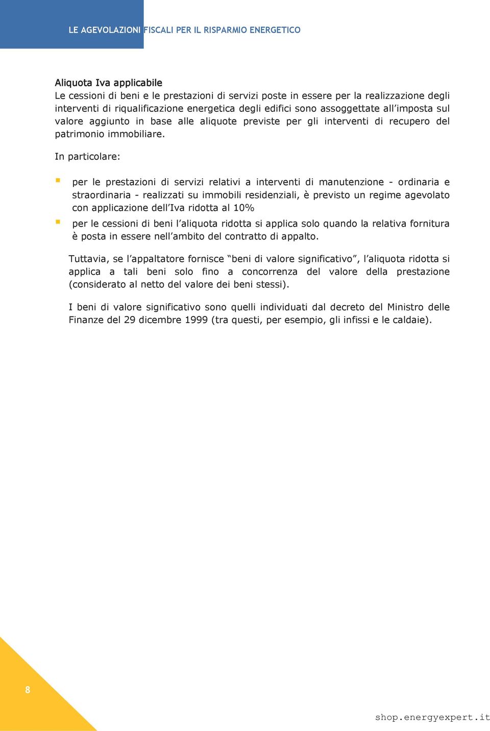 In particolare: per le prestazioni di servizi relativi a interventi di manutenzione - ordinaria e straordinaria - realizzati su immobili residenziali, è previsto un regime agevolato con applicazione