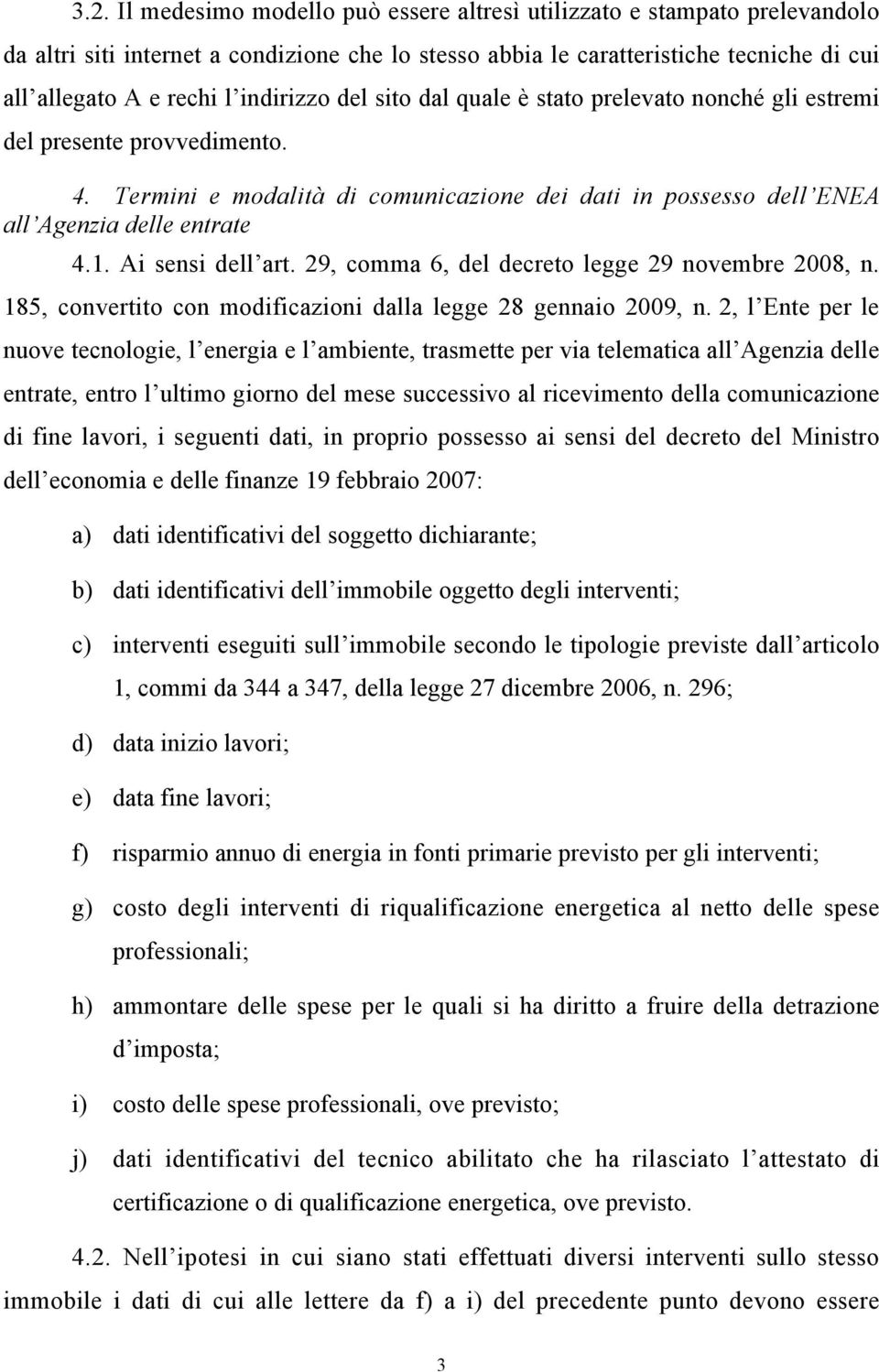Ai sensi dell art. 29, comma 6, del decreto legge 29 novembre 2008, n. 185, convertito con modificazioni dalla legge 28 gennaio 2009, n.