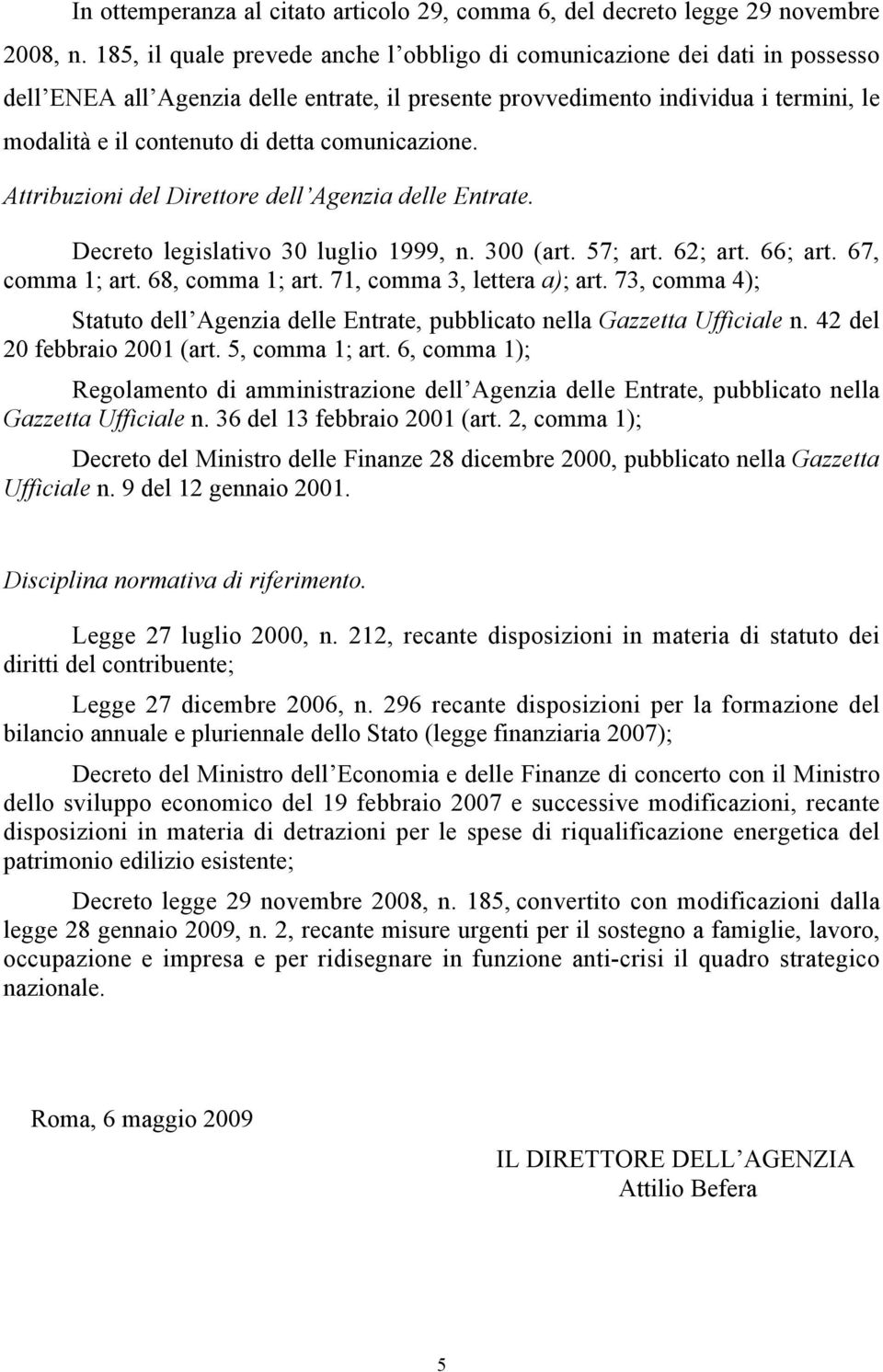 comunicazione. Attribuzioni del Direttore dell Agenzia delle Entrate. Decreto legislativo 30 luglio 1999, n. 300 (art. 57; art. 62; art. 66; art. 67, comma 1; art. 68, comma 1; art.