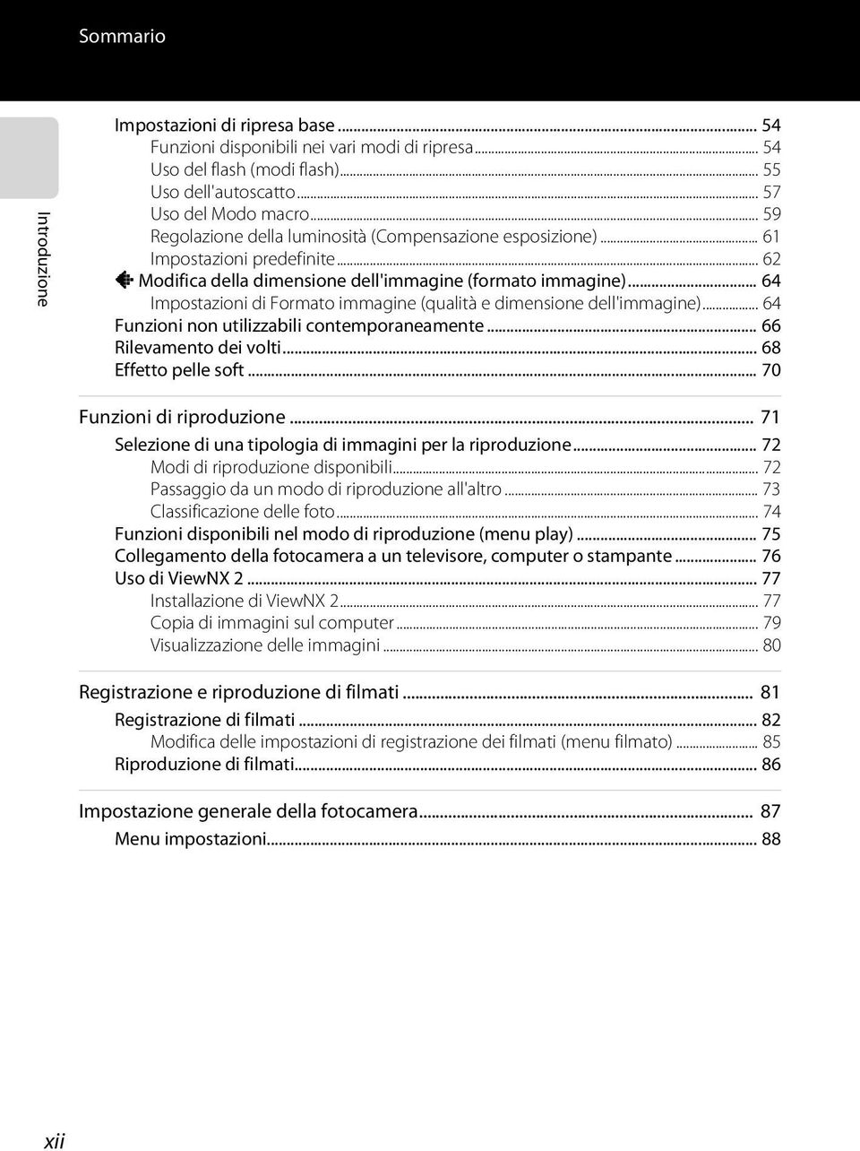 .. 64 Impostazioni di Formato immagine (qualità e dimensione dell'immagine)... 64 Funzioni non utilizzabili contemporaneamente... 66 Rilevamento dei volti... 68 Effetto pelle soft.