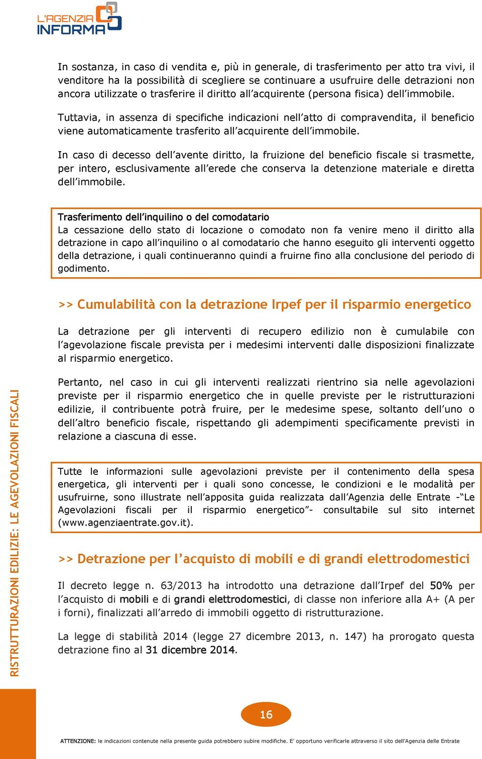 Tuttavia, in assenza di specifiche indicazioni nell atto di compravendita, il beneficio viene automaticamente trasferito all acquirente dell immobile.