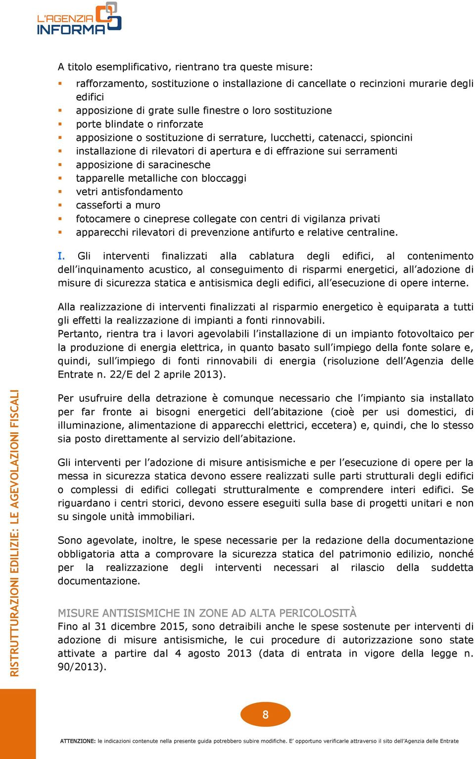 saracinesche tapparelle metalliche con bloccaggi vetri antisfondamento casseforti a muro fotocamere o cineprese collegate con centri di vigilanza privati apparecchi rilevatori di prevenzione