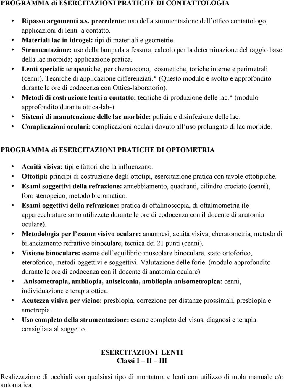 Lenti speciali: terapeutiche, per cheratocono, cosmetiche, toriche interne e perimetrali (cenni). Tecniche di applicazione differenziati.