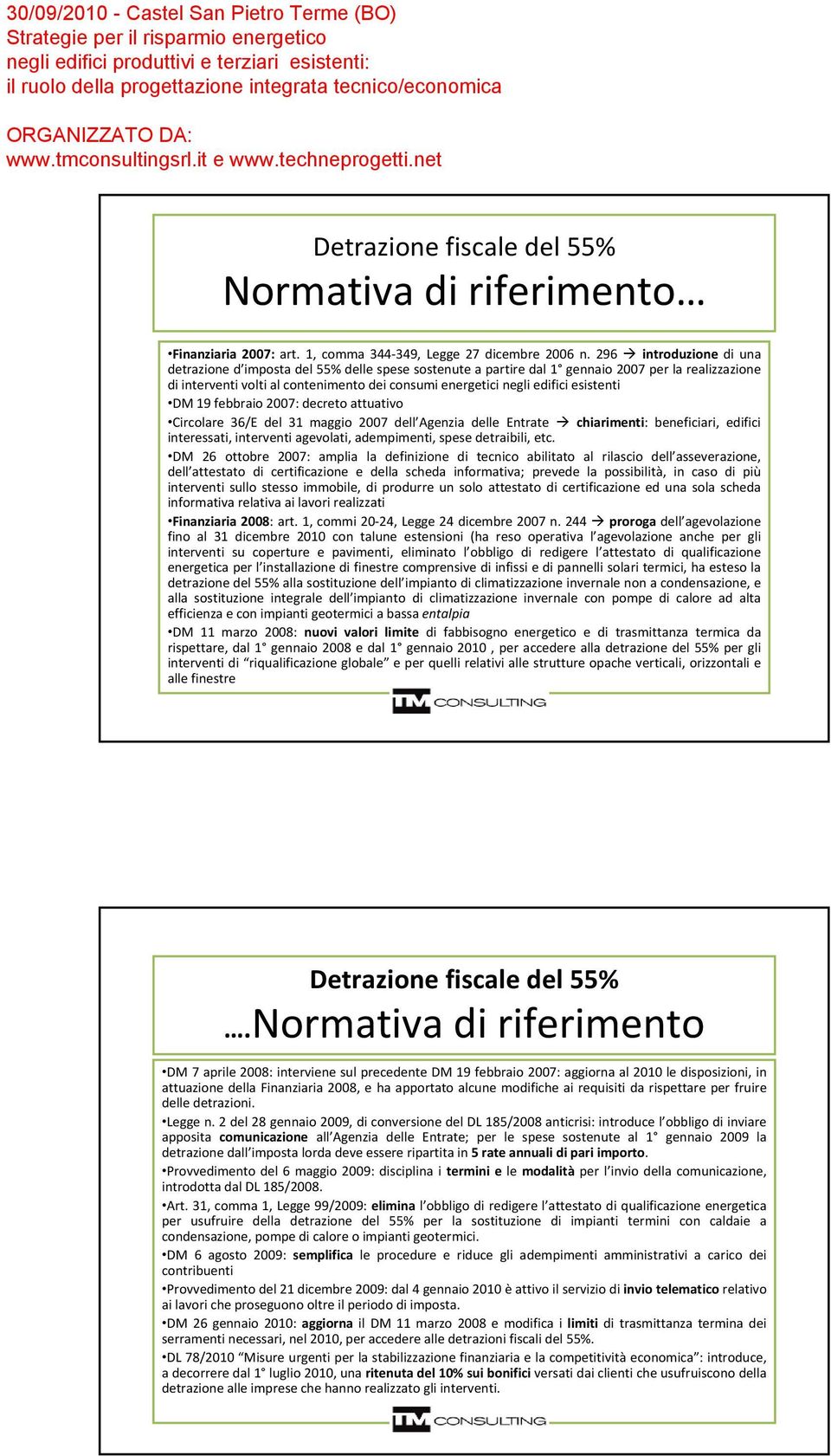 esistenti DM 19 febbraio 2007: decreto attuativo Circolare 36/E del 31 maggio 2007 dell Agenzia delle Entrate chiarimenti: beneficiari, edifici interessati, interventi agevolati, adempimenti, spese