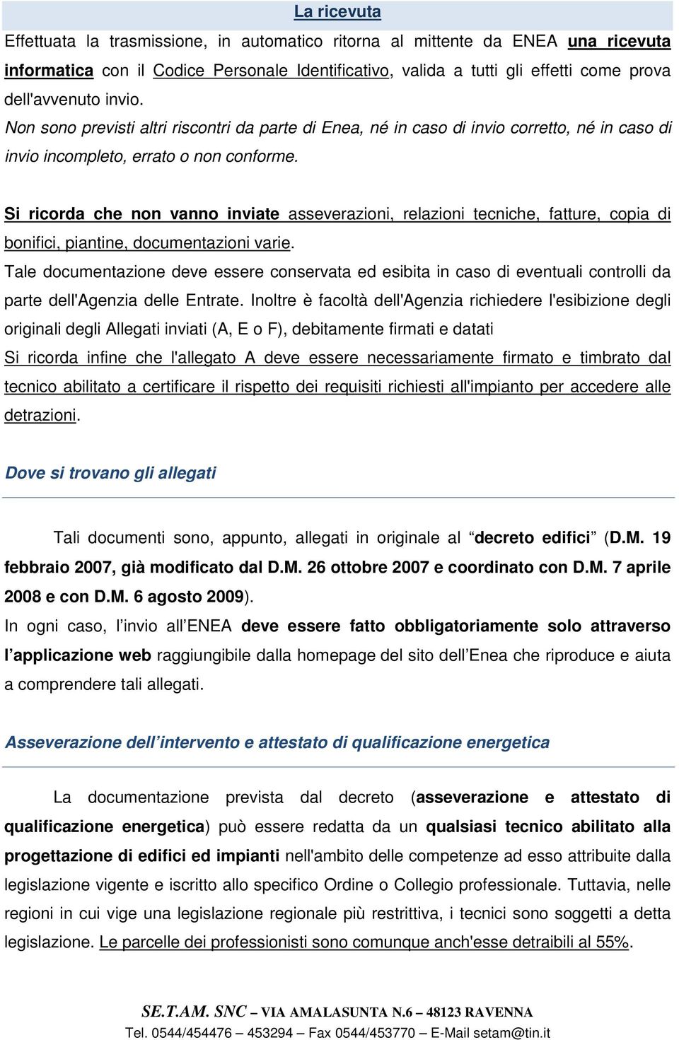 Si ricorda che non vanno inviate asseverazioni, relazioni tecniche, fatture, copia di bonifici, piantine, documentazioni varie.