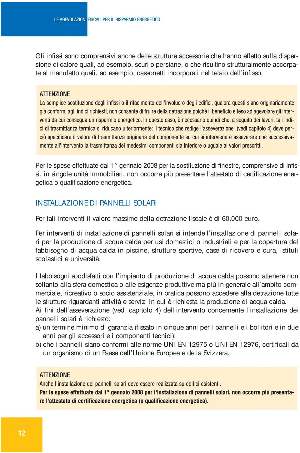 Per le spese effettuate dal 1 gennaio 2008 per la sostituzione di finestre, comprensive di infissi, in singole unità immobiliari, non occorre più presentare l'attestato di certificazione energetica o