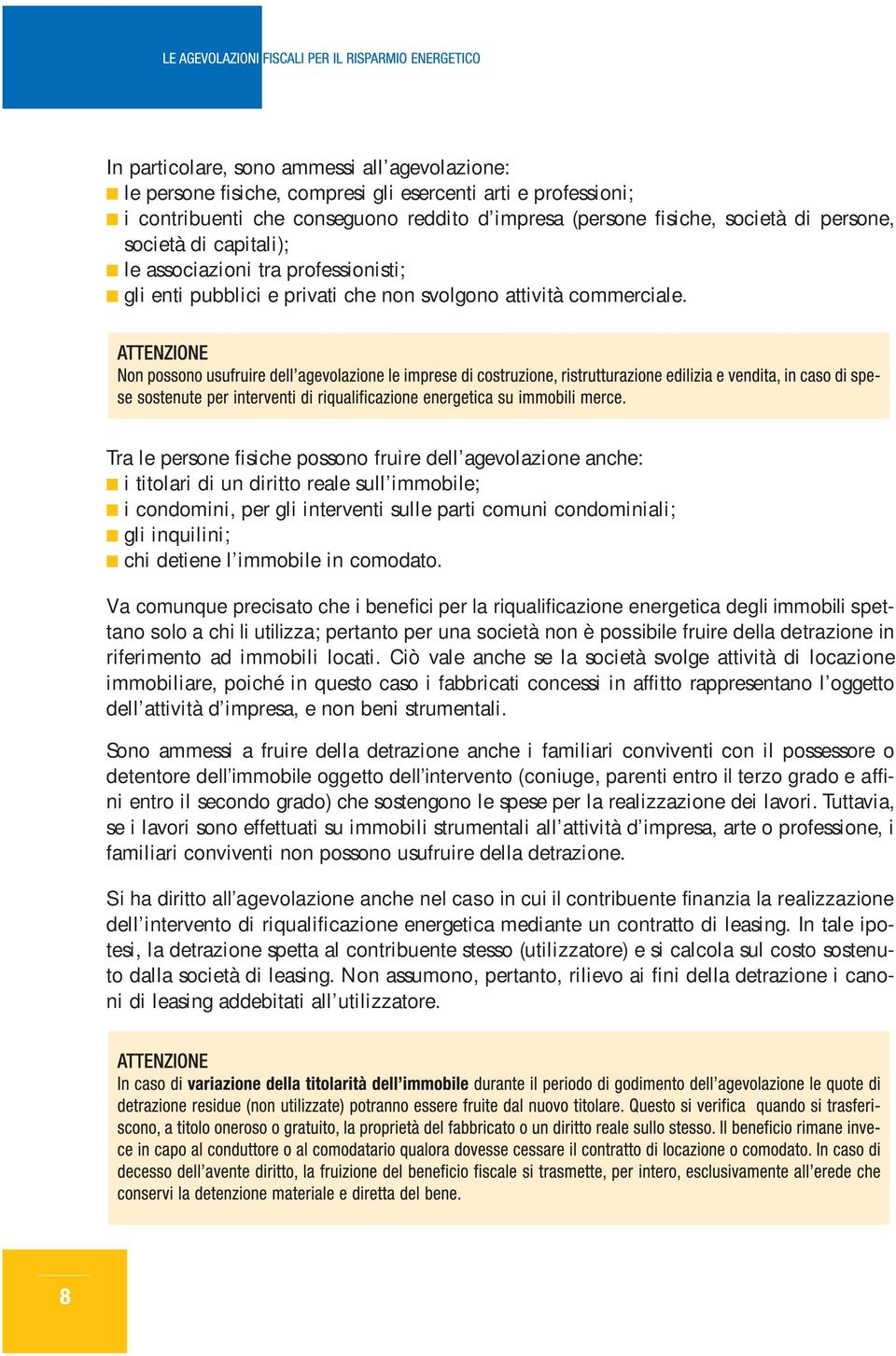 Tra le persone fisiche possono fruire dell agevolazione anche: i titolari di un diritto reale sull immobile; i condomini, per gli interventi sulle parti comuni condominiali; gli inquilini; chi