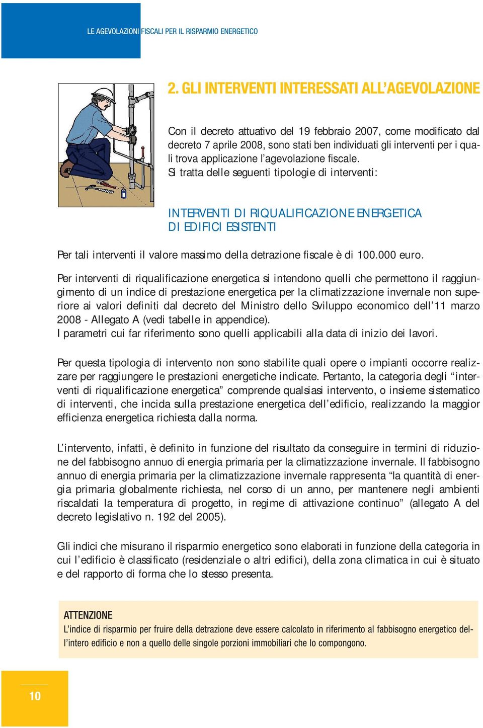 Per interventi di riqualificazione energetica si intendono quelli che permettono il raggiungimento di un indice di prestazione energetica per la climatizzazione invernale non superiore ai valori