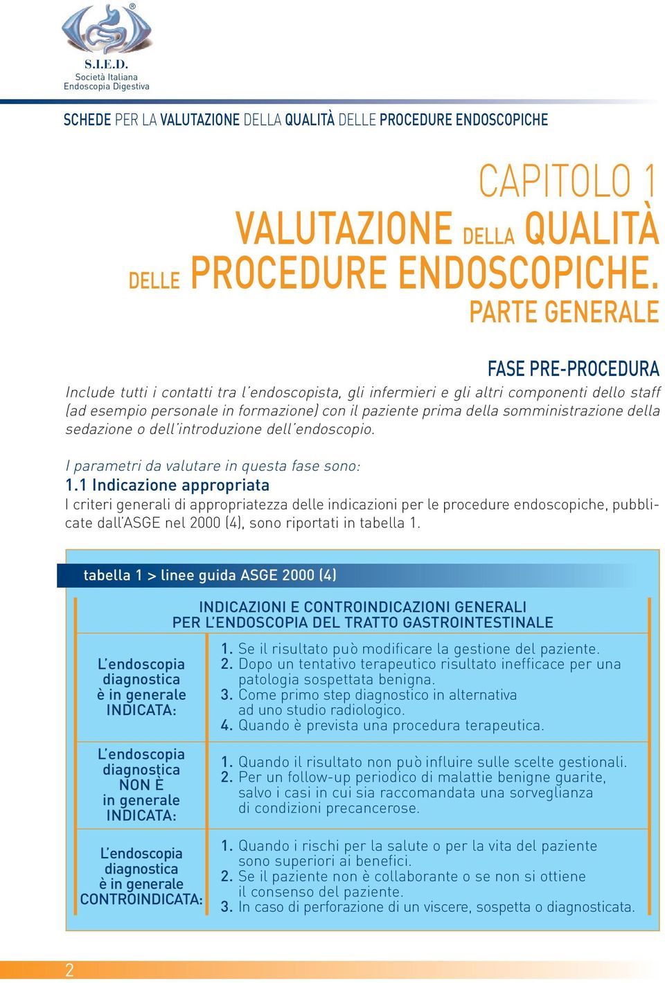 somministrazione della sedazione o dell introduzione dell endoscopio. I parametri da valutare in questa fase sono: 1.