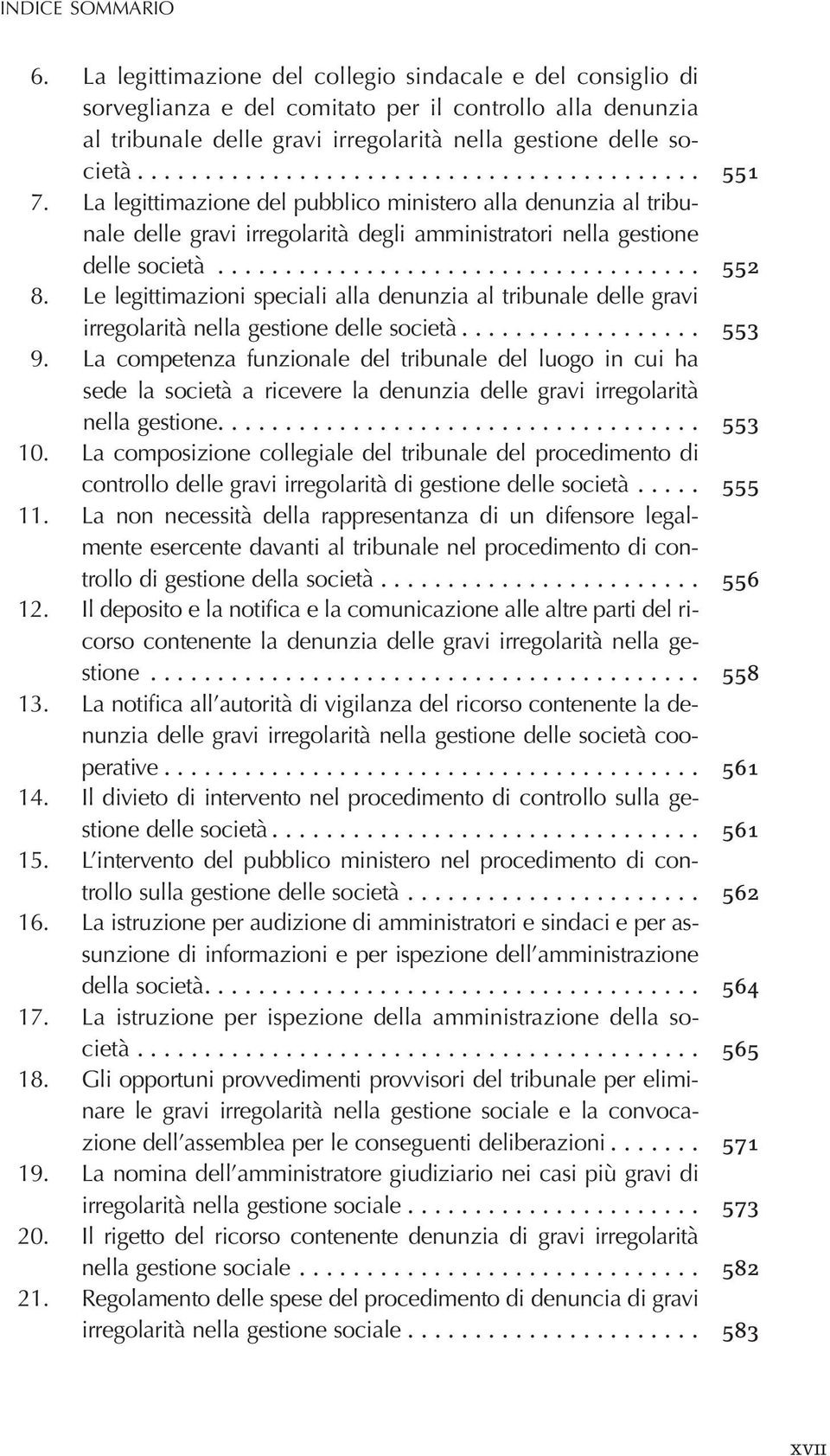 Le legittimazioni speciali alla denunzia al tribunale delle gravi irregolarità nella gestione delle società... 553 9.