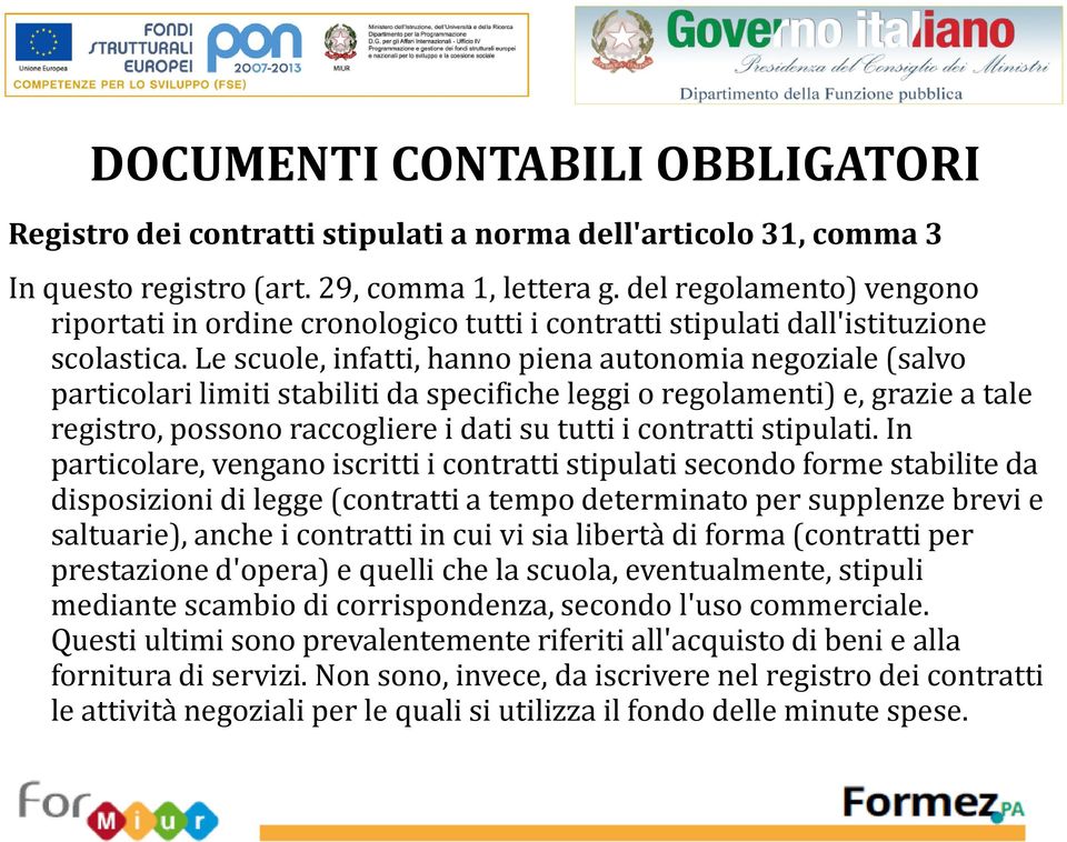 Le scuole, infatti, hanno piena autonomia negoziale (salvo particolari limiti stabiliti da specifiche leggi o regolamenti) e, grazie a tale registro, possono raccogliere i dati su tutti i contratti