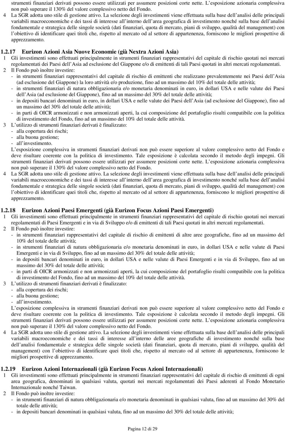 La selezione degli investimenti viene effettuata sulla base dell analisi delle principali variabili macroeconomiche e dei tassi di interesse all interno dell area geografica di investimento nonché