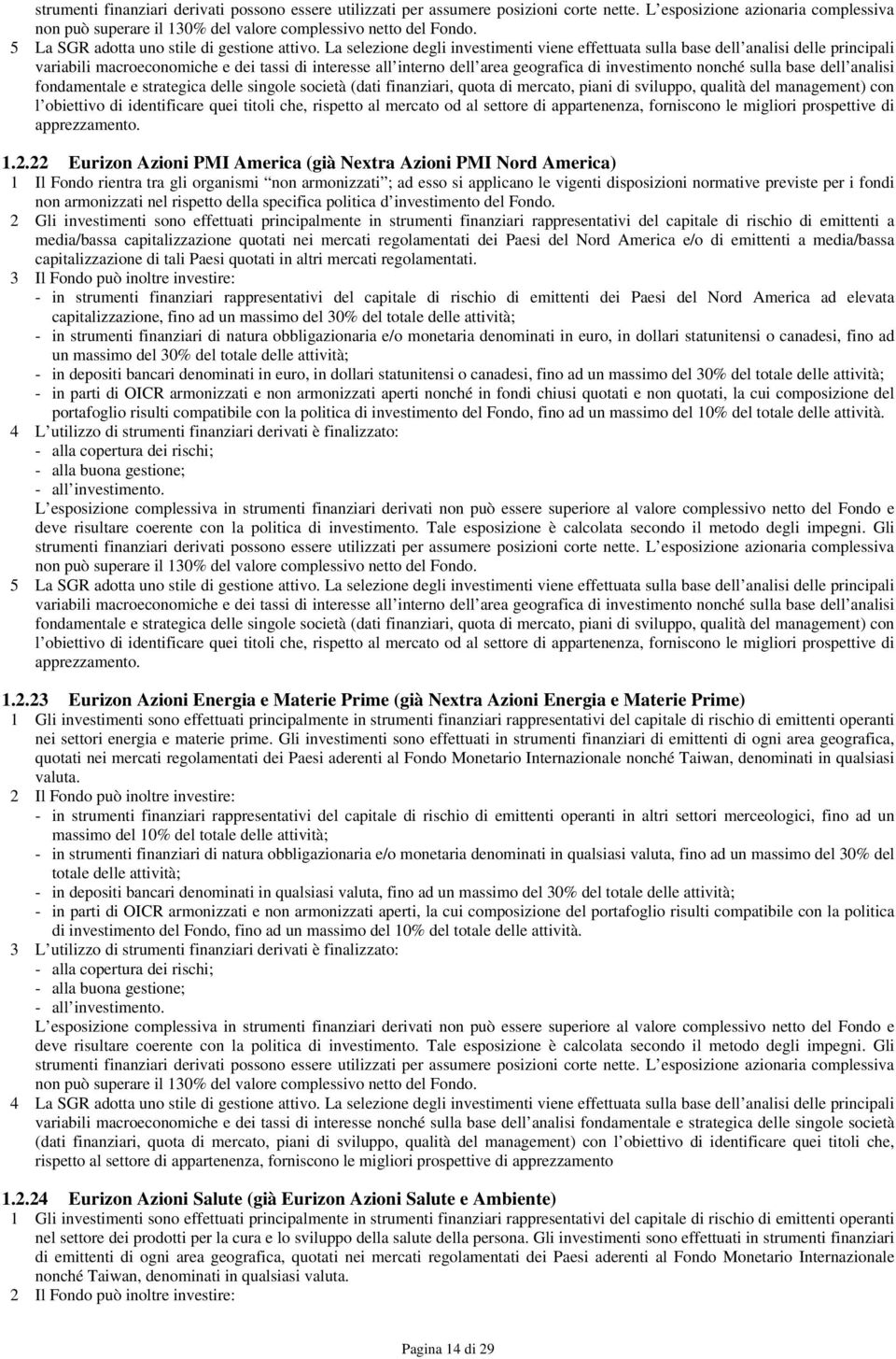 La selezione degli investimenti viene effettuata sulla base dell analisi delle principali variabili macroeconomiche e dei tassi di interesse all interno dell area geografica di investimento nonché