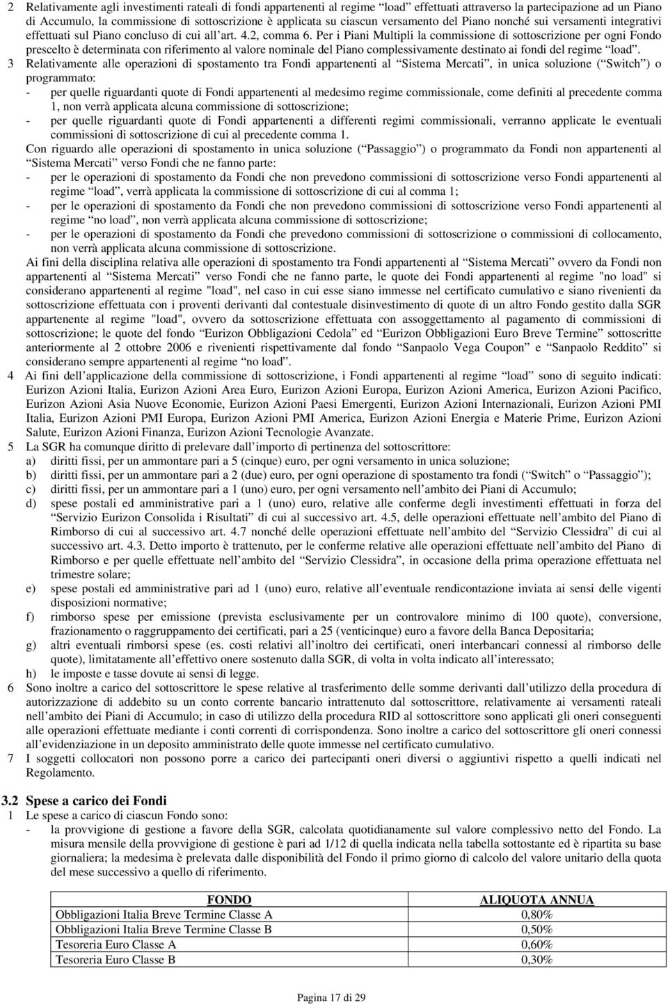 Per i Piani Multipli la commissione di sottoscrizione per ogni Fondo prescelto è determinata con riferimento al valore nominale del Piano complessivamente destinato ai fondi del regime load.