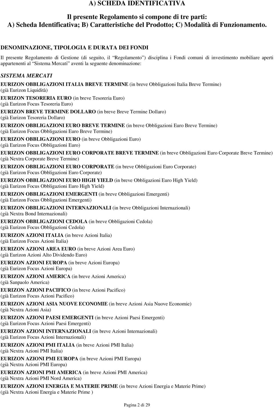 Mercati aventi la seguente denominazione: SISTEMA MERCATI EURIZON OBBLIGAZIONI ITALIA BREVE TERMINE (in breve Obbligazioni Italia Breve Termine) (già Eurizon Liquidità) EURIZON TESORERIA EURO (in