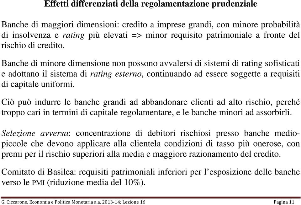 Banche di minore dimensione non possono avvalersi di sistemi di rating sofisticati e adottano il sistema di rating esterno, continuando ad essere soggette a requisiti di capitale uniformi.