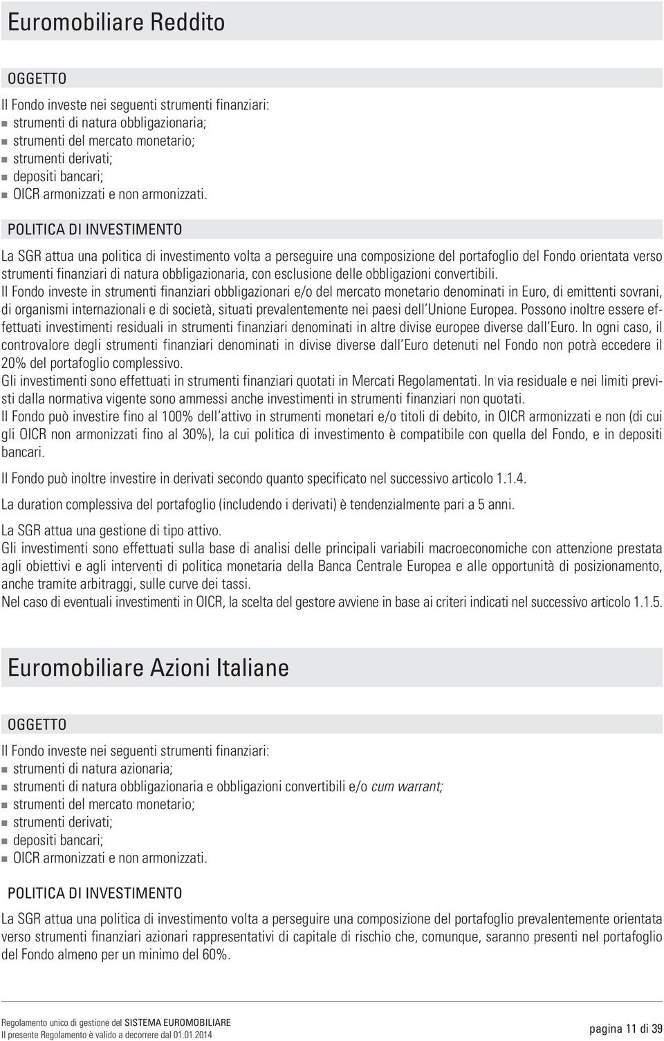 POLITICA DI INVESTIMENTO La SGR attua una politica di investimento volta a perseguire una composizione del portafoglio del Fondo orientata verso strumenti finanziari di natura obbligazionaria, con