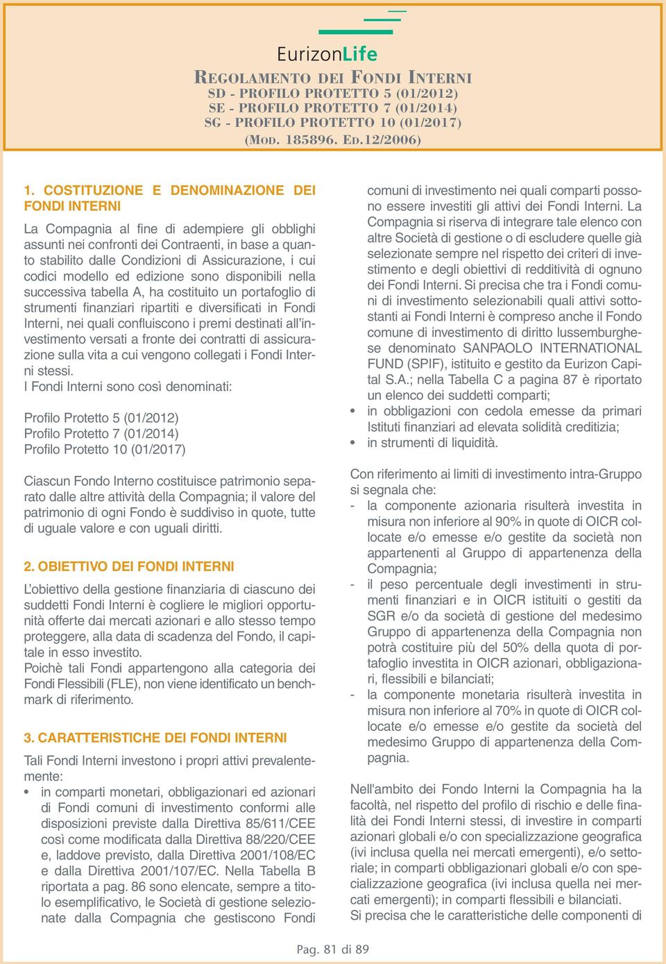 codici modello ed edizione sono disponibili nella successiva tabella A, ha costituito un portafoglio di strumenti finanziari ripartiti e diversificati in Fondi Interni, nei quali confluiscono i premi