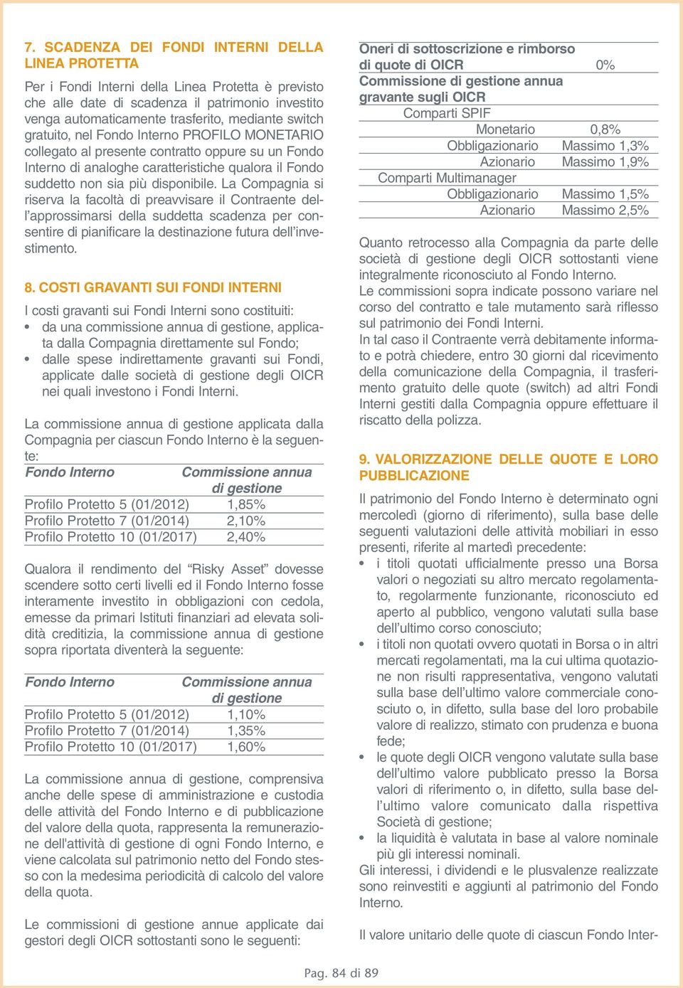 La Compagnia si riserva la facoltà di preavvisare il Contraente dell approssimarsi della suddetta scadenza per consentire di pianificare la destinazione futura dell investimento. 8.