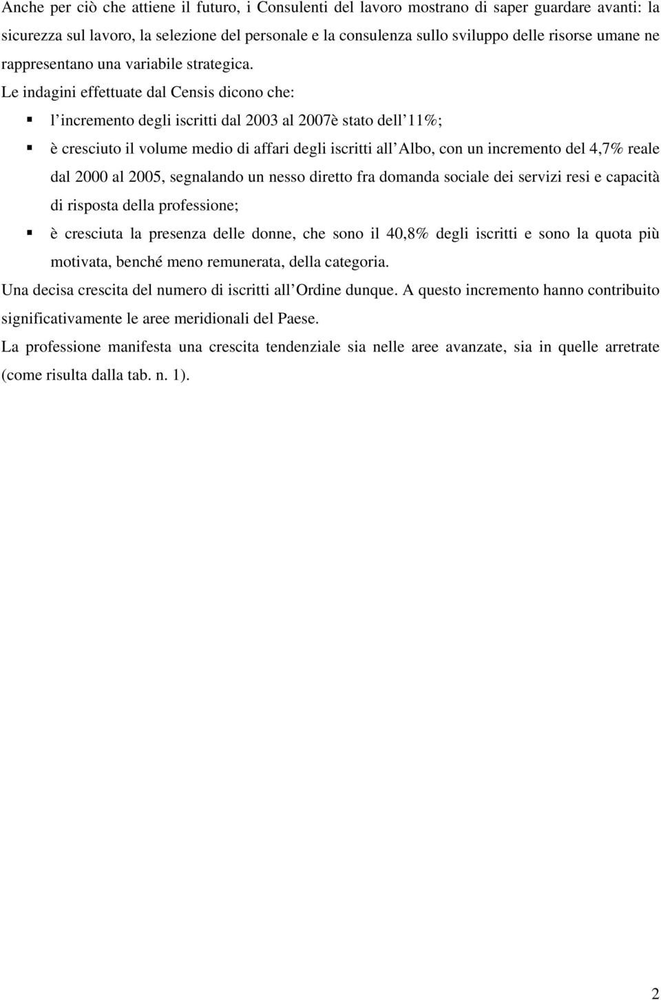 Le indagini effettuate dal Censis dicono che: l incremento degli iscritti dal 2003 al 2007è stato dell 11%; è cresciuto il volume medio di affari degli iscritti all Albo, con un incremento del 4,7%